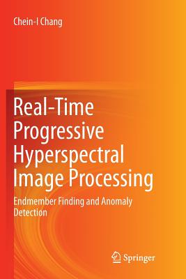 Real-Time Progressive Hyperspectral Image Processing: Endmember Finding and Anomaly Detection - Chang, Chein-I