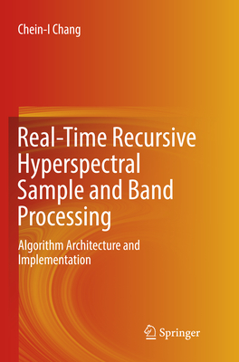 Real-Time Recursive Hyperspectral Sample and Band Processing: Algorithm Architecture and Implementation - Chang, Chein-I