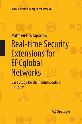 Real-Time Security Extensions for Epcglobal Networks: Case Study for the Pharmaceutical Industry - Schapranow, Matthieu-P