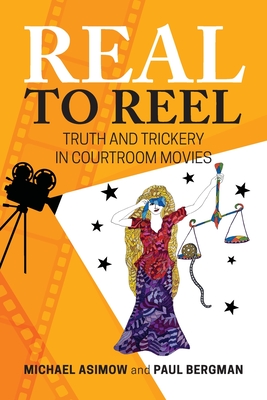 Real to Reel: Truth and Trickery in Courtroom Movies - Asimow, Michael, and Bergman, Paul