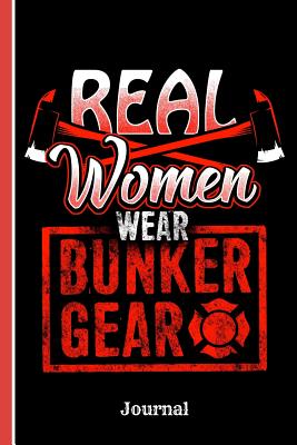 Real Women Wear Bunker Gear Journal: Firefighters Journal, College Ruled Paper, Daily Writing Notebook Lined Paper, 100 Pages (6" X 9") School Teachers Students Journaling Gifts - Slo Treasures