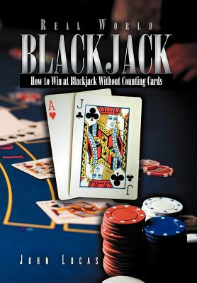 Real Word Blackjack: How to Win at Blackjack Without Counting Cards - Lucas, John