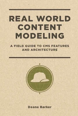 Real World Content Modeling: A Field Guide to CMS Features and Architecture - Barker, Deane