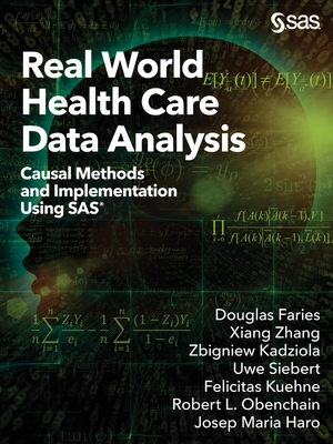Real World Health Care Data Analysis: Causal Methods and Implementation Using SAS - Faries, Douglas, and Zhang, Xiang, and Kadziola, Zbigniew