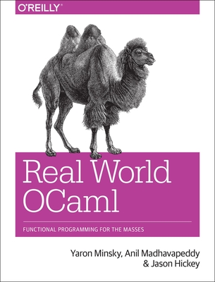 Real World Ocaml: Functional Programming for the Masses - Minsky, Yaron, and Madhavapeddy, Anil, and Hickey, Jason