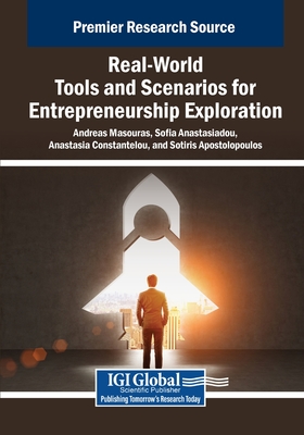 Real-World Tools and Scenarios for Entrepreneurship Exploration - Masouras, Andreas (Editor), and Anastasiadou, Sofia (Editor), and Constantelou, Anastasia (Editor)