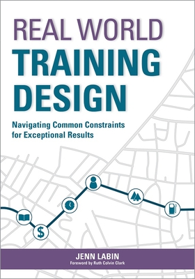 Real World Training Design: Navigating Common Constraints for Exceptional Results - Labin, Jenn