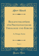 Realencyklop?die F?r Protestantische Theologie Und Kirche, Vol. 1: A, Omega-Aretas (Classic Reprint)