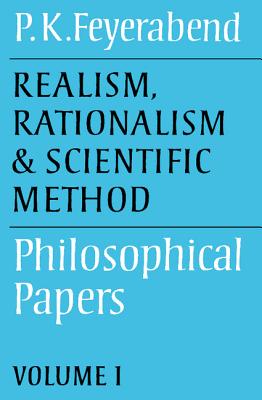 Realism, Rationalism and Scientific Method: Volume 1: Philosophical Papers - Feyerabend, Paul K