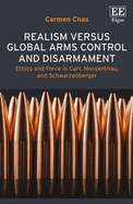 Realism Versus Global Arms Control and Disarmament: Ethics and Force in Carr, Morgenthau, and Schwarzenberger