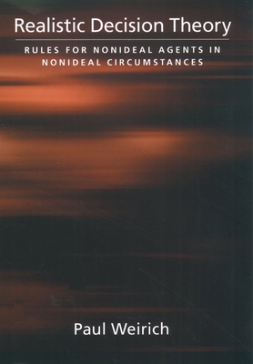 Realistic Decision Theory: Rules for Nonideal Agents in Nonideal Circumstances - Weirich, Paul