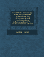 Realistische Grundz?ge. Eine Philosophische Abhandlung Der Allgemeinen Und Nothwendigen Erfahrungsbegriffe. - Riehl, Alois