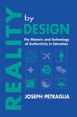 Reality By Design: The Rhetoric and Technology of Authenticity in Education - Petraglia, Joseph