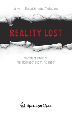 Reality Lost: Markets of Attention, Misinformation and Manipulation - Hendricks, Vincent F, and Vestergaard, Mads
