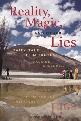 Reality, Magic, and Other Lies: Fairy-Tale Film Truths - Greenhill, Pauline