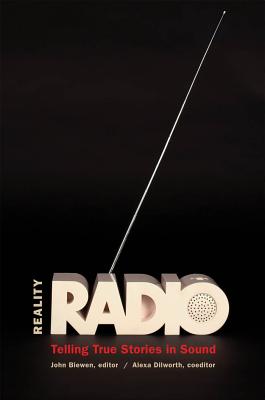 Reality Radio: Telling True Stories in Sound - Biewen, John (Editor), and Dilworth, Alexa (Editor)