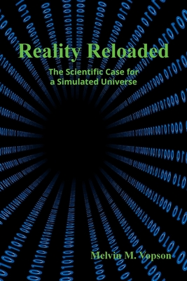 Reality Reloaded: The Scientific Case for a Simulated Universe - Vopson, Melvin M