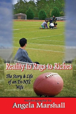 Reality to Rags to Riches: The Story and Life of an Ex-NFL Wife - Marshall, Angela