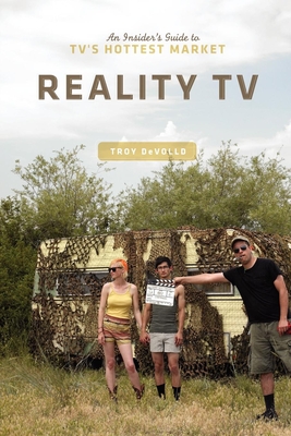 Reality TV: An Insider's Guide to Tv's Hottest Market - Devolld, Troy