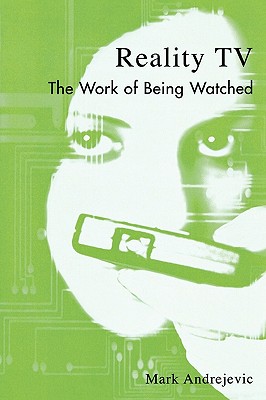 Reality TV: The Work of Being Watched - Andrejevic, Mark