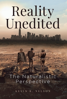 Reality Unedited: The Naturalistic Perspective - Nelson, Kevin