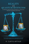 Reality vs Quantum Mysticism: An Attempt to Resolve Issues with Relativity and Quantum Mechanics and Explain Dark Energy