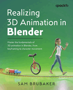 Realizing 3D Animation in Blender: Master the fundamentals of 3D animation in Blender, from keyframing to character movement