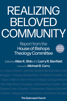 Realizing Beloved Community: Report from the House of Bishops Theology Committee - Shin, Allen K (Editor), and Benfield, Larry R (Editor), and Curry, Michael B (Foreword by)