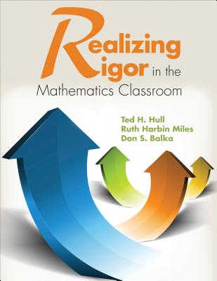 Realizing Rigor in the Mathematics Classroom - Hull, Ted H, and Harbin Miles, Ruth, and Balka, Don S