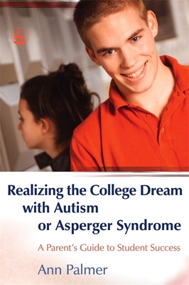 Realizing the College Dream with Autism or Asperger Syndrome: A Parent's Guide to Student Success - Palmer, Ann