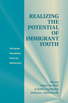Realizing the Potential of Immigrant Youth - Masten, Ann S. (Editor), and Liebkind, Karmela (Editor), and Hernandez, Donald J. (Editor)