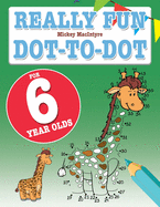 Really Fun Dot To Dot For 6 Year Olds: Fun, educational dot-to-dot puzzles for six year old children