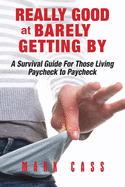 Really Good At Barely Getting By: A Survival Guide For Those Living paycheck To Paycheck