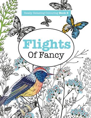 Really RELAXING Colouring Book 5: Flights Of Fancy - A Winged Journey Through Pattern and Colour - James, Elizabeth