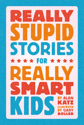 Really Stupid Stories for Really Smart Kids - Katz, Alan