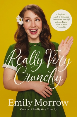 Really Very Crunchy: A Beginner's Guide to Removing Toxins from Your Life Without Adding Them to Your Personality - Morrow, Emily