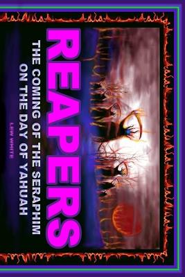 Reapers: The Coming Of The Seraphim On The Day Of Yahuah - White, Lew