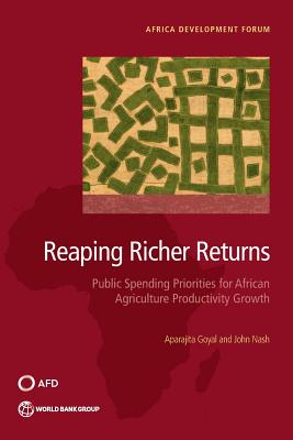 Reaping richer returns: public spending priorities for African agriculture productivity growth - Goyal, Aparajita, and World Bank, and Nash, John