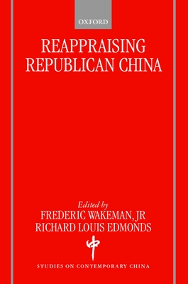 Reappraising Republican China - Wakeman, Frederic, Jr. (Editor), and Edmonds, Richard Louis (Editor)