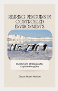 Rearing Penguins in Controlled Environments: Enrichment Strategies for Captive Penguins