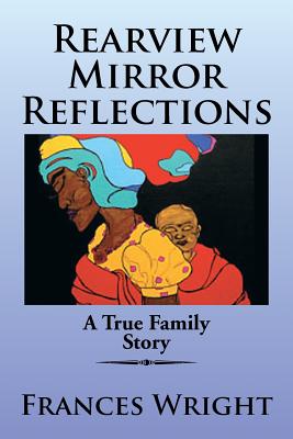 Rearview Mirror Reflections: A True Family Story - Wright, Frances