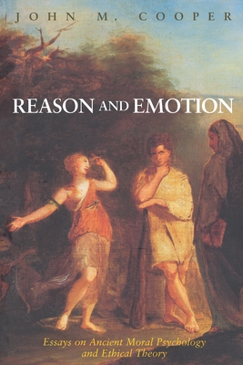 Reason and Emotion: Essays on Ancient Moral Psychology and Ethical Theory - Cooper, John M