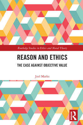 Reason and Ethics: The Case Against Objective Value - Marks, Joel