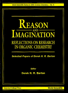 Reason And Imagination: Reflections On Research In Organic Chemistry- Selected Papers Of Derek H R Barton