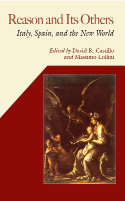 Reason and Its Others: Italy, Spain, and the New World - Castillo, David R (Editor), and Lollini, Massimo (Editor)