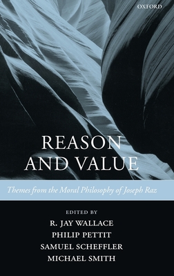 Reason and Value: Themes from the Moral Philosophy of Joseph Raz - Wallace, R Jay (Editor), and Smith, Michael (Editor), and Pettit, Philip (Editor)