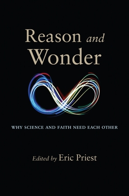 Reason and Wonder: Why Science and Faith Need Each Other - Priest, Eric (Editor)