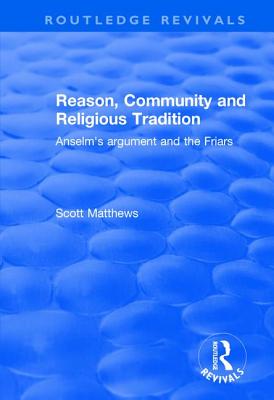 Reason, Community and Religious Tradition: Anselm's Argument and the Friars - Matthews, Scott