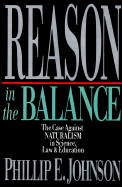 Reason in the Balance: The Case Against Naturalism in Science, Law & Education - Johnson, Phillip