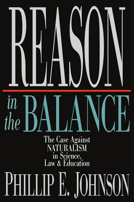 Reason in the Balance: The Case Against Naturalism in Science, Law Education - Johnson, Phillip E